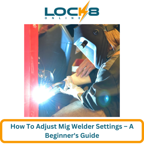How To Adjust Mig Welder Settings – A Beginner's Guide